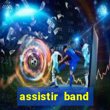 assistir band online ao vivo gratis